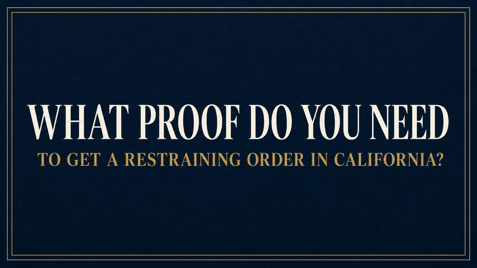 What Proof Do You Need to Get a Restraining Order in California?